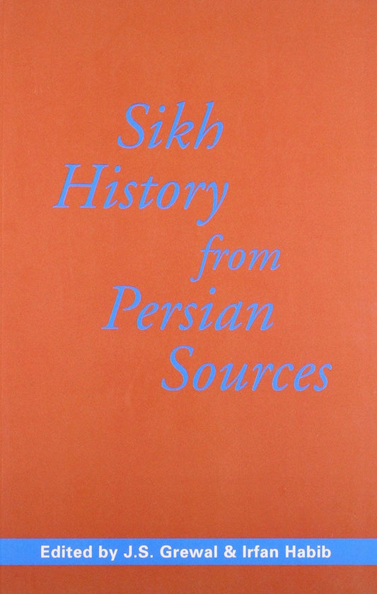 Sikh History from Persian Sources: Translations of Major texts